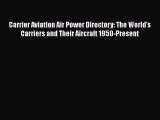 Read Carrier Aviation Air Power Directory: The World's Carriers and Their Aircraft 1950-Present