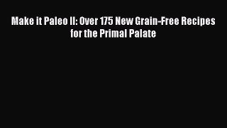READ FREE E-books Make it Paleo II: Over 175 New Grain-Free Recipes for the Primal Palate Free