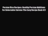 Read Persian Rice Recipes: Healthy Persian Additions For Delectable Cuisine (The Easy Recipe