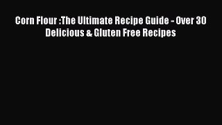 Read Corn Flour :The Ultimate Recipe Guide - Over 30 Delicious & Gluten Free Recipes Ebook
