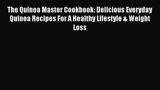 Download The Quinoa Master Cookbook: Delicious Everyday Quinoa Recipes For A Healthy Lifestyle