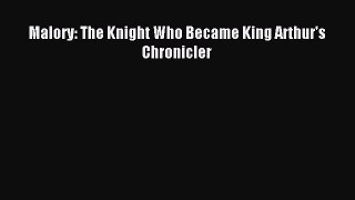 Read Malory: The Knight Who Became King Arthur's Chronicler Ebook Free