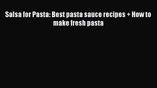 Read Salsa for Pasta: Best pasta sauce recipes + How to make fresh pasta Ebook Free