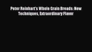 Read Peter Reinhart's Whole Grain Breads: New Techniques Extraordinary Flavor Ebook Free