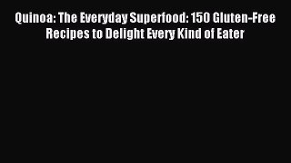 Read Quinoa: The Everyday Superfood: 150 Gluten-Free Recipes to Delight Every Kind of Eater