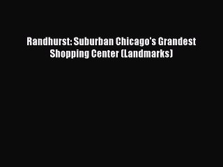 [PDF] Randhurst: Suburban Chicago's Grandest Shopping Center (Landmarks) [Download] Online