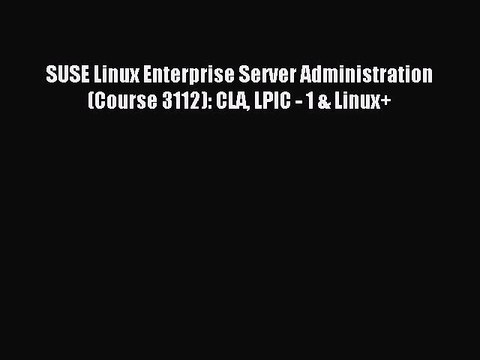 Read SUSE Linux Enterprise Server Administration (Course 3112): CLA LPIC - 1 & Linux+ E-Book