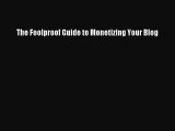Download The Foolproof Guide to Monetizing Your Blog Ebook Free