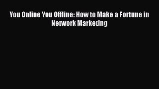 Download You Online You Offline: How to Make a Fortune in Network Marketing PDF Online