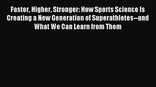 [Download] Faster Higher Stronger: How Sports Science Is Creating a New Generation of Superathletes--and