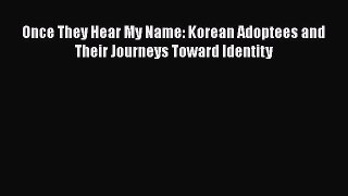 PDF Once They Hear My Name: Korean Adoptees and Their Journeys Toward Identity  EBook