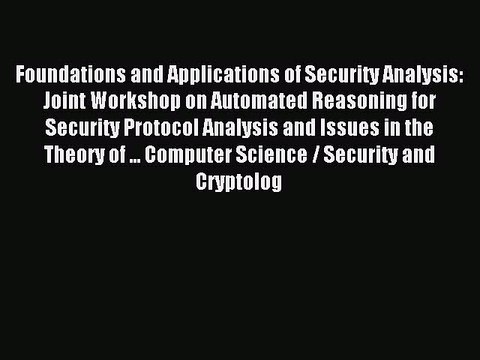 Read Foundations and Applications of Security Analysis: Joint Workshop on Automated Reasoning