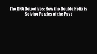 [Download] The DNA Detectives: How the Double Helix is Solving Puzzles of the Past PDF Free