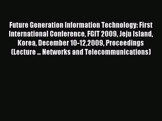 Download Future Generation Information Technology: First International Conference FGIT 2009