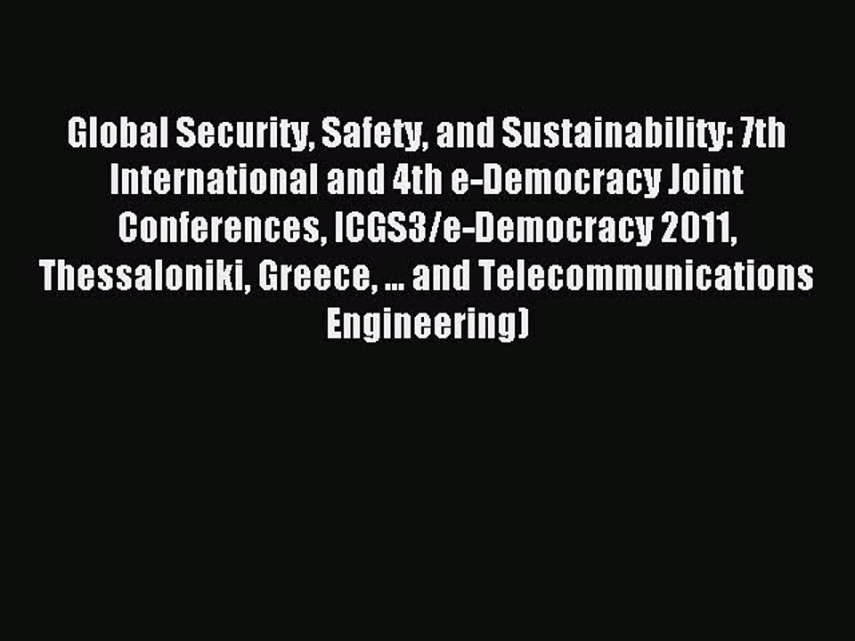 Read Global Security Safety and Sustainability: 7th International and 4th e-Democracy Joint