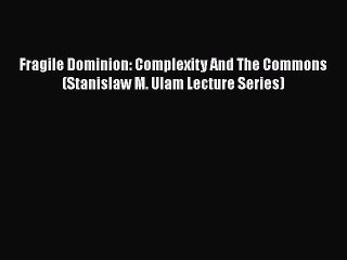 [PDF] Fragile Dominion: Complexity And The Commons (Stanislaw M. Ulam Lecture Series) [Download]