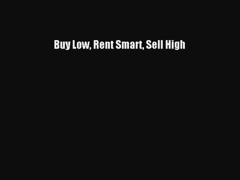 [PDF] Buy Low Rent Smart Sell High [Download] Online
