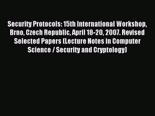 Read Security Protocols: 15th International Workshop Brno Czech Republic April 18-20 2007.
