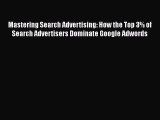 Read Mastering Search Advertising: How the Top 3% of Search Advertisers Dominate Google Adwords