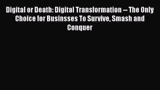 Read Digital or Death: Digital Transformation -- The Only Choice for Businsses To Survive Smash