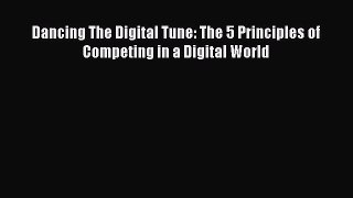 Read Dancing The Digital Tune: The 5 Principles of Competing in a Digital World Ebook Free