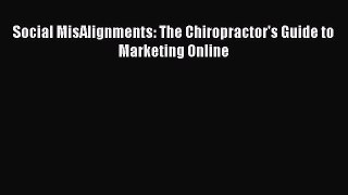 Read Social MisAlignments: The Chiropractor's Guide to Marketing Online Ebook Free