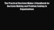READbook The Practical Decision Maker: A Handbook for Decision Making and Problem Solving in