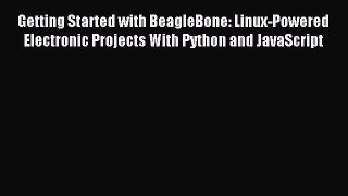 Read Getting Started with BeagleBone: Linux-Powered Electronic Projects With Python and JavaScript