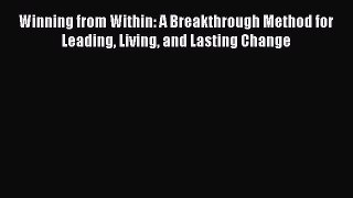 READbook Winning from Within: A Breakthrough Method for Leading Living and Lasting Change FREE