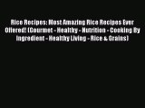 Download Rice Recipes: Most Amazing Rice Recipes Ever Offered! (Gourmet - Healthy - Nutrition
