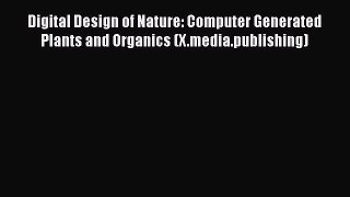 Read Digital Design of Nature: Computer Generated Plants and Organics (X.media.publishing)