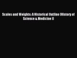 [Download] Scales and Weights: A Historical Outline (History of Science & Medicine I) Read