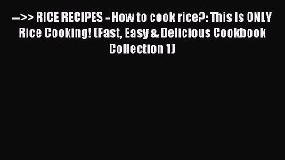 Download -->> RICE RECIPES - How to cook rice?: This Is ONLY Rice Cooking! (Fast Easy & Delicious
