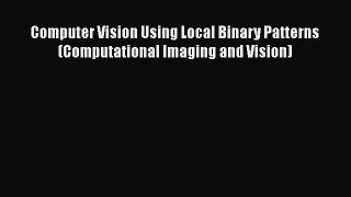 Read Computer Vision Using Local Binary Patterns (Computational Imaging and Vision) PDF Online