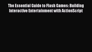 Download The Essential Guide to Flash Games: Building Interactive Entertainment with ActionScript