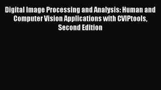 Read Digital Image Processing and Analysis: Human and Computer Vision Applications with CVIPtools