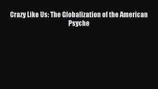 Free Full [PDF] Downlaod  Crazy Like Us: The Globalization of the American Psyche#  Full Free