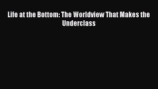 READ book  Life at the Bottom: The Worldview That Makes the Underclass#  Full E-Book