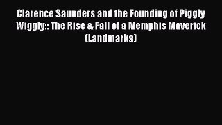 [PDF] Clarence Saunders and the Founding of Piggly Wiggly:: The Rise & Fall of a Memphis Maverick