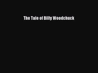 PDF The Tale of Billy Woodchuck  Read Online