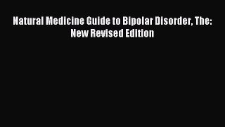 READ book  Natural Medicine Guide to Bipolar Disorder The: New Revised Edition#  Full Free