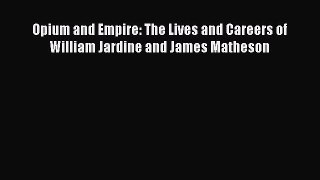 [PDF] Opium and Empire: The Lives and Careers of William Jardine and James Matheson [Download]