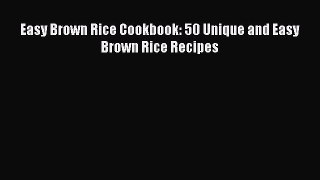 Read Easy Brown Rice Cookbook: 50 Unique and Easy Brown Rice Recipes Ebook Free