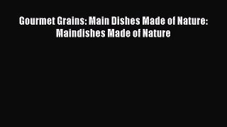 Read Gourmet Grains: Main Dishes Made of Nature: Maindishes Made of Nature Ebook Free
