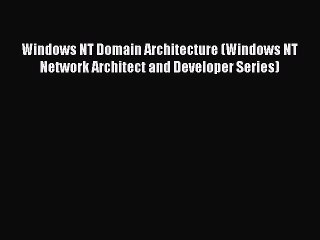 Download Video: Read Windows NT Domain Architecture (Windows NT Network Architect and Developer Series) Ebook