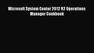 Download Microsoft System Center 2012 R2 Operations Manager Cookbook PDF Online