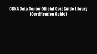 Read CCNA Data Center Official Cert Guide Library (Certification Guide) Ebook Free