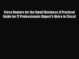 Download Cisco Routers for the Small Business: A Practical Guide for IT Professionals (Expert's