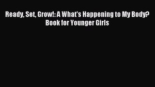 Read Ready Set Grow!: A What's Happening to My Body? Book for Younger Girls Ebook Free