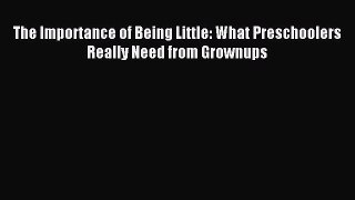 Read The Importance of Being Little: What Preschoolers Really Need from Grownups Ebook Free